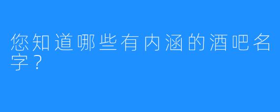 您知道哪些有内涵的酒吧名字?