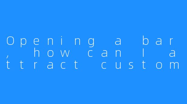 Opening a bar, how can I attract customers to my bar?