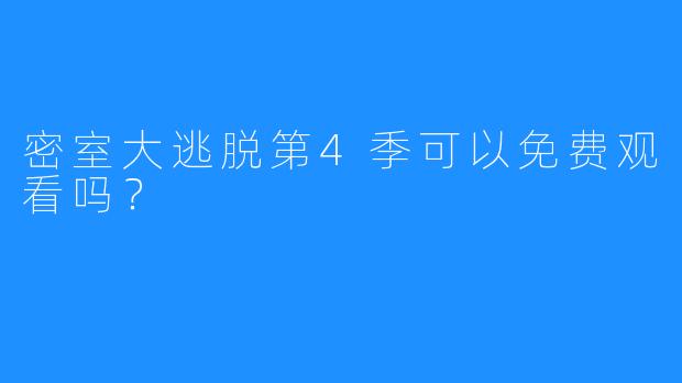 密室大逃脱第4季可以免费观看吗?