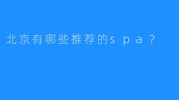 北京有哪些推荐的spa?
