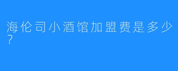 海伦司小酒馆加盟费是多少?