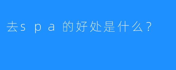 去spa的好处是什么?