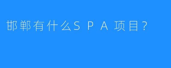 邯郸有什么SPA项目?
