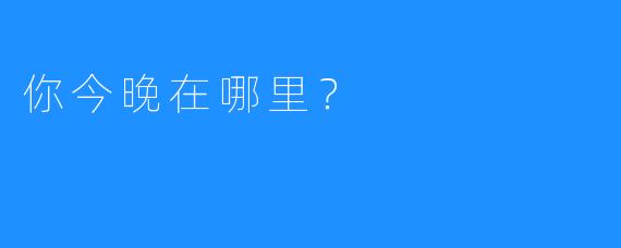 你今晚在哪里?