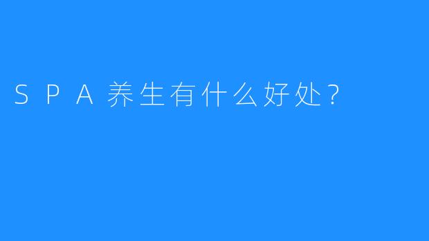 SPA养生有什么好处?
