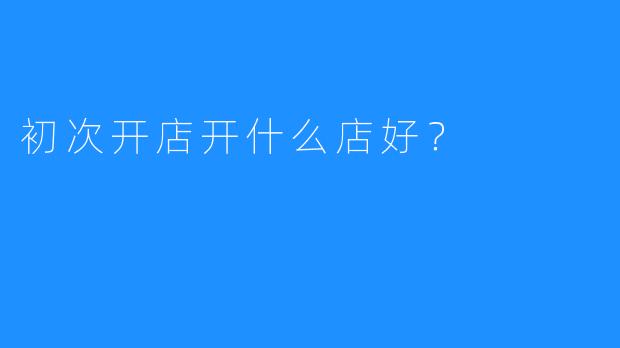 初次开店开什么店好？