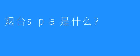 烟台spa是什么?