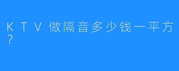 KTV做隔音多少钱一平方?