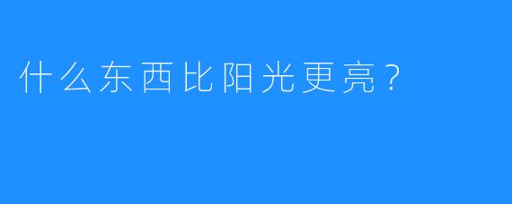 什么东西比阳光更亮?
