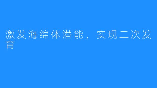 激发海绵体潜能,实现二次发育