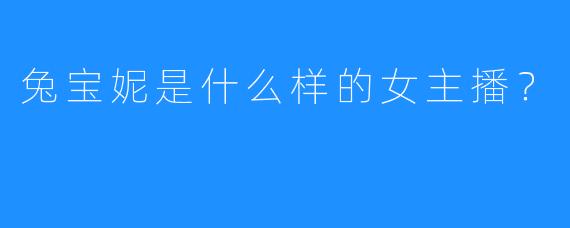 兔宝妮是什么样的女主播?