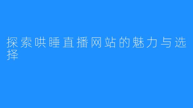 探索哄睡直播网站的魅力与选择
