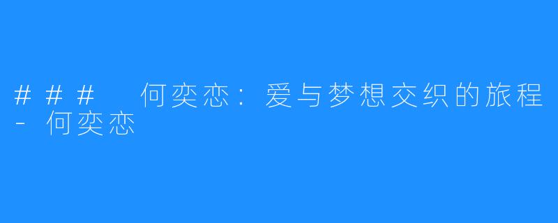 ### 何奕恋:爱与梦想交织的旅程-何奕恋