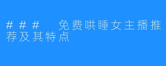 ### 免费哄睡女主播推荐及其特点
