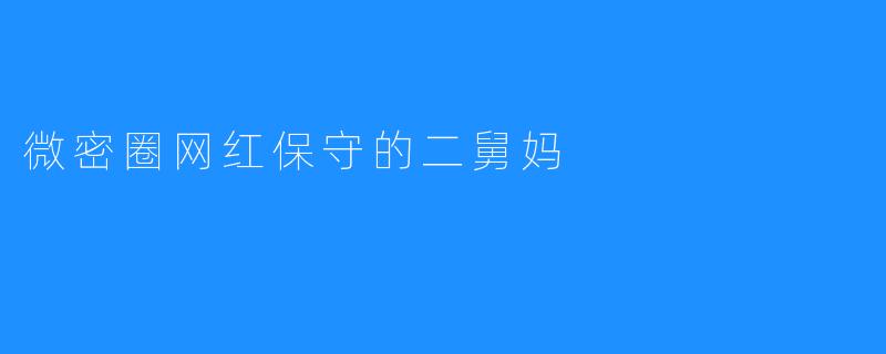 微密圈网红保守的二舅妈