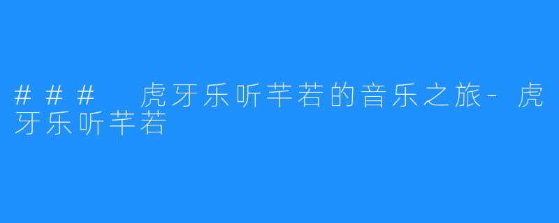 ### 虎牙乐听芊若的音乐之旅-虎牙乐听芊若