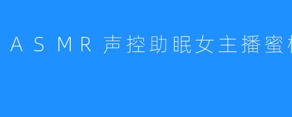ASMR声控助眠女主播蜜桃波波er
