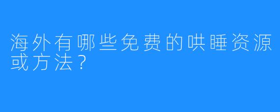 海外有哪些免费的哄睡资源或方法?