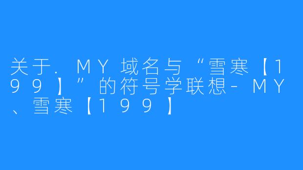 关于.MY域名与“雪寒【199】”的符号学联想-MY、雪寒【199】