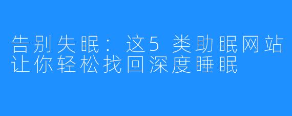 告别失眠:这5类助眠网站让你轻松找回深度睡眠