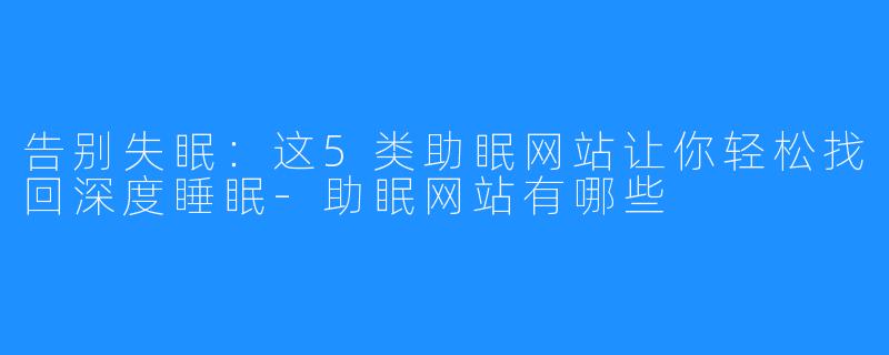告别失眠:这5类助眠网站让你轻松找回深度睡眠-助眠网站有哪些