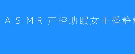 ASMR声控助眠女主播静静饿了鸭