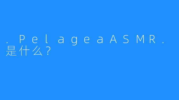 .PelageaASMR.是什么？